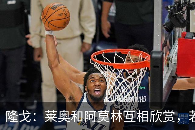 隆戈：莱奥和阿莫林互相欣赏，若无合适报价他会再留米兰一年